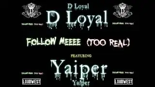 D Loyal Feat. Yaiper - Follow MEEEE (Too Real)