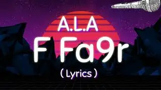 A.L.A - F Fa9r (Lyric Video)