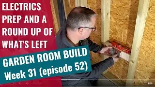 Garden Room Build - Week 31: Ep 52: Electrics Prep and a roundup of what's left