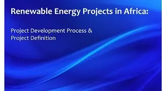 Renewable Energy Projects in Africa: Project Development Process & Project Definition