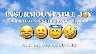Insurmountable Joy-Disciples Carry the Joy of the Lord | Pastor Steve Curtis | October 26, 2025