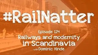 #RailNatter | Episode 124: Railways and modernity in Scandinavia