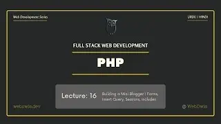 Lecture 16 - Building a Mini Blogger Platform   Forms, Insert Query, Sessions & PHP Includes
