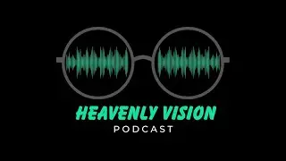 Heavenly Vision Podcast Episode 2