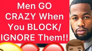 Men GO CRAZY When You BLOCK/IGNORE Them And You MOVE ON With Your Life!!
