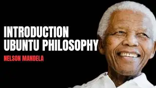Introduction Ubuntu Philosophy - Nelson Mandela