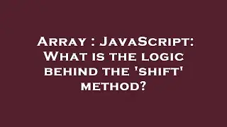 Array : JavaScript: What is the logic behind the 'shift' method?