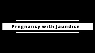 Pregnancy with Jaundice
