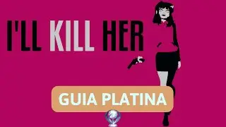 [GUIA PLATINA] I'LL KILL HER