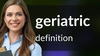 Geriatric &bull; what is GERIATRIC definition
