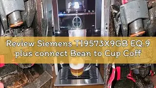 Review Siemens TI9573X9GB EQ.9 plus connect Bean to Cup Coffee Machine 1500 Watt Black