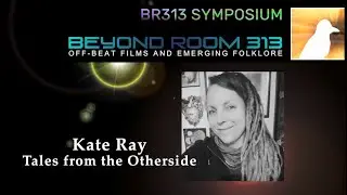 BR313 Symposium 002 - Kate Ray: Tales from the Otherside - a Life in Paranormal Research
