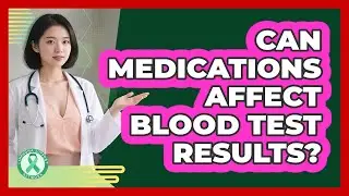 Can Medications Affect Blood Test Results?