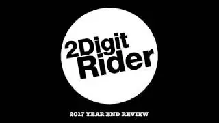 2DigitRider 2017 Year End Review &bull; Honest&trade;