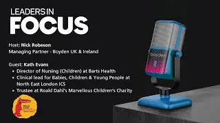 Leaders in Focus featuring Kath Evans, Director of Nursing, Barts Health + Clinical, NE London ICS