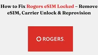 Как исправить заблокированную eSIM-карту Rogers: удаление eSIM, разблокировка оператора и повторн...