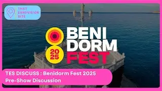 TES Discuss: Benidorm Fest 2025 Pre-Show discussion - Spain 2025 - That Eurovision Site