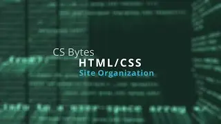 CSBytes - HTML/CSS 28  - Site Organization