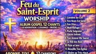 Feu du Saint-Esprit Worship &ndash; Album Gospel 12 Chants d&rsquo;Adoration, Louange et Pri&egrave;re Profonde
