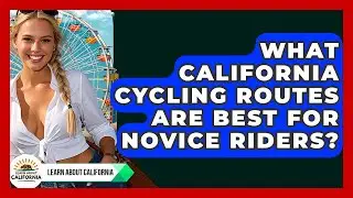 What California Cycling Routes Are Best For Novice Riders? - Learn About California