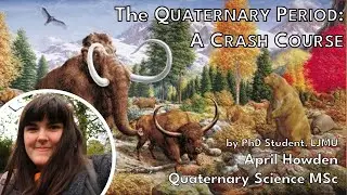 The Quaternary Period: A Crash Course - April Howden (Anning Lectures) [STREAM]