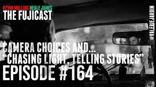 #164 &ldquo;Chasing light, telling stories&rdquo; & camera choices
