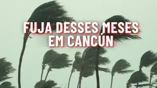 NÃO VIAJE PARA CANCÚN NESSES MESES! Veja Os Piores Períodos de 2025