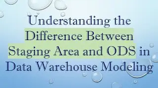 Understanding the Difference Between Staging Area and ODS in Data Warehouse Modeling
