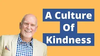 Company Culture: How To Build A Culture In Which Kindness Is Seen As A Strength