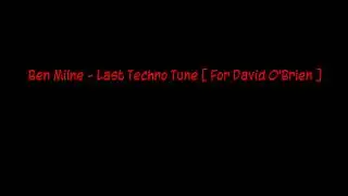 Ben Milne - Last Techno Tune [ For David O'Brien ]