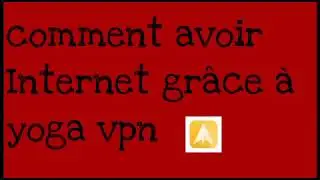 Comment avoir Internet gr&acirc;ce &agrave; yoga VPN  tous r&eacute;seaux