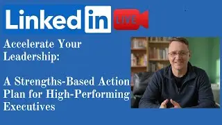 Accelerate Your Leadership: A 35-Minute Strengths-Based Action Plan for High-Performing Executives
