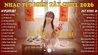 LK Nhạc TẾT LOFI CHILL Hay Nhất Tưng Bừng Đón TẾT 2026 | TẾT NÀY CÓ NHAU 1 & 2 - TẾT BÌNH AN