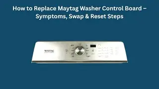 How to Replace Maytag Washer Control Board &ndash; Symptoms, Swap & Reset Steps