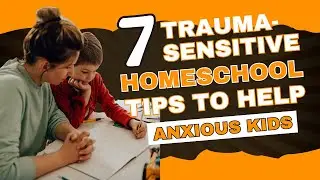 7 Trauma-Sensitive Homeschool Tips (to Help Anxious or Stressed Kids)