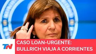 CASO LOAN - URGENTE: Bullrich y su comitiva viajan a Corrientes