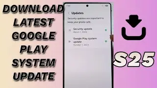 📥 How to Download & Install Latest Google Play System Update on Galaxy S25/S25+/Ultra