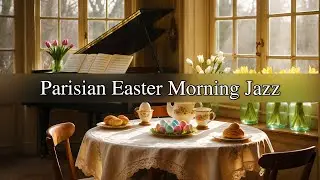 Happy Easter Jazz | Easter Jazz Music & Cozy Easter Ambience in a Parisian Morning Home