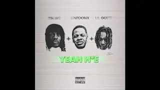 Unfoonk - Yeah H*E Feat. Lil Gotit & BSlime