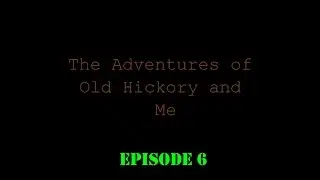 Episode 6 The Adventures of Old Hickory and Me - 