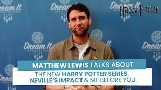 Matthew Lewis talks about the new Harry Potter TV Series, Neville Longbottom & Me Before You