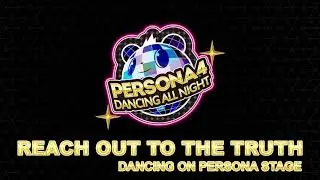 Reach Out to the Truth - Dancing On Persona Stage - Persona 4 Dancing All Night