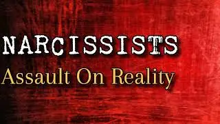 Narcissists: Assault On Reality