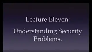 Lecture 11 Understanding Security Problems
