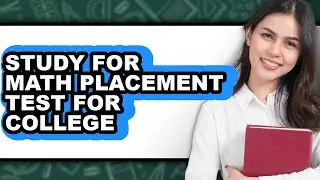 How to Study for Math Placement Test for College - Full Guide