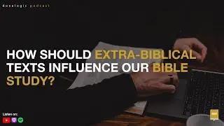 How Should Extra-Biblical Texts Influence Our Bible Study?