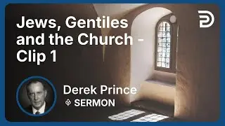 Jews, Gentiles and the Church | Clip 1 | Derek Prince