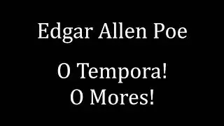 Edgar Allen Poe O Tempora! O Mores!