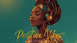 🎧 Chill Afrobeat Vibes | Feel Good Music to Brighten Your Day