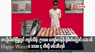 တာချီလိတ်မြို့တွင် စိတ်ပြောင်းဆေးဝါး Happy Water ၈ ဒသမ ၄ ကီလို ဖမ်းဆီးရမိ